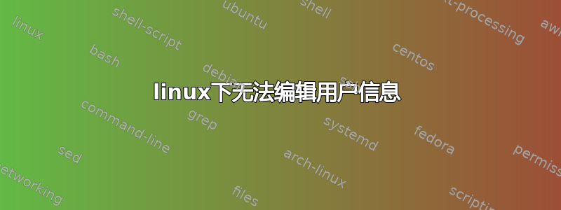 linux下无法编辑用户信息