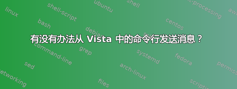 有没有办法从 Vista 中的命令行发送消息？