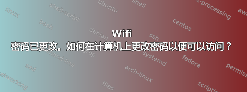 Wifi 密码已更改。如何在计算机上更改密码以便可以访问？