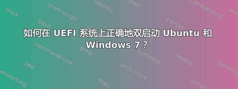 如何在 UEFI 系统上正确地双启动 Ubuntu 和 Windows 7？