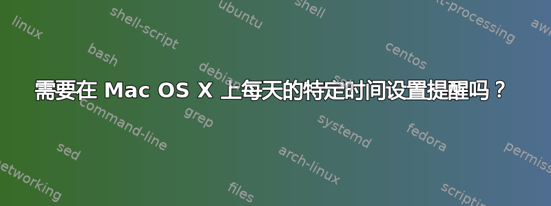 需要在 Mac OS X 上每天的特定时间设置提醒吗？