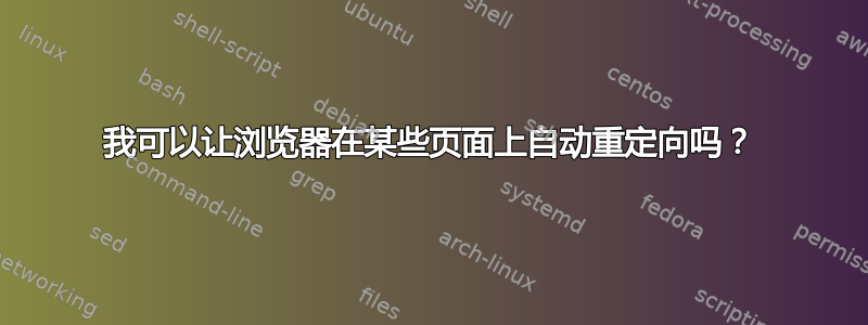 我可以让浏览器在某些页面上自动重定向吗？