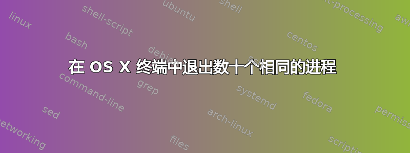 在 OS X 终端中退出数十个相同的进程