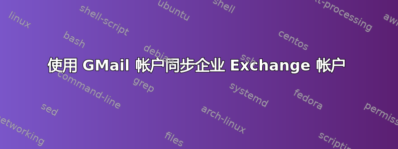 使用 GMail 帐户同步企业 Exchange 帐户