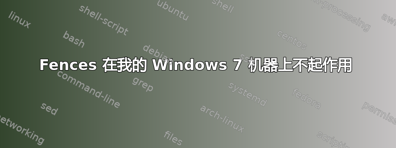 Fences 在我的 Windows 7 机器上不起作用