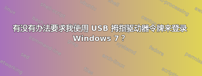 有没有办法要求我使用 USB 拇指驱动器令牌来登录 Windows 7？