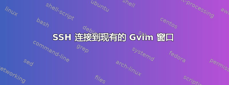 SSH 连接到现有的 Gvim 窗口