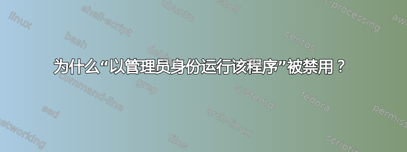 为什么“以管理员身份运行该程序”被禁用？