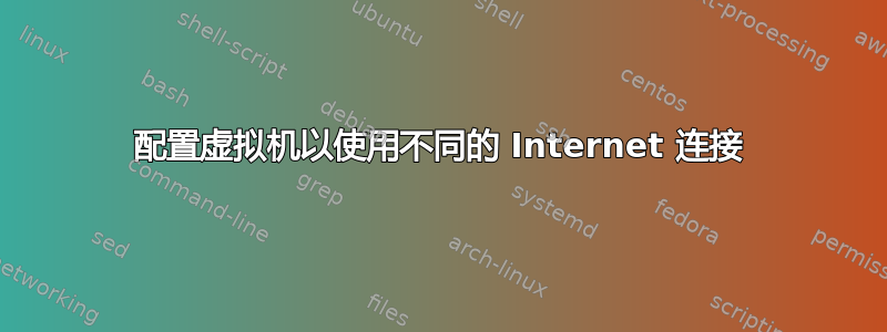 配置虚拟机以使用不同的 Internet 连接