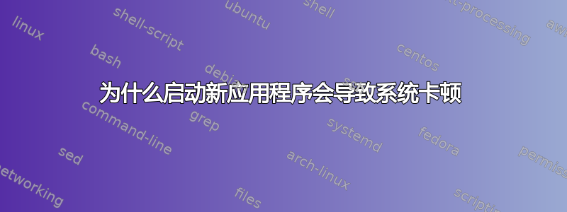 为什么启动新应用程序会导致系统卡顿