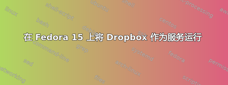 在 Fedora 15 上将 Dropbox 作为服务运行