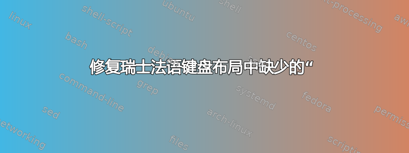 修复瑞士法语键盘布局中缺少的“