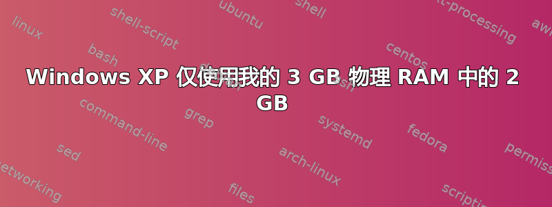 Windows XP 仅使用我的 3 GB 物理 RAM 中的 2 GB