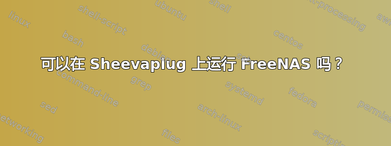 可以在 Sheevaplug 上运行 FreeNAS 吗？