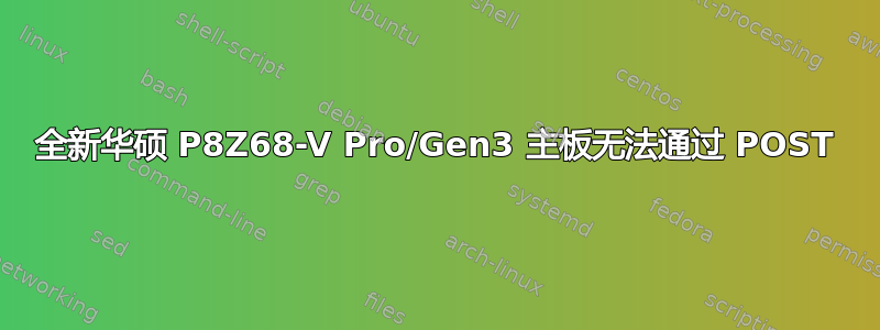 全新华硕 P8Z68-V Pro/Gen3 主板无法通过 POST