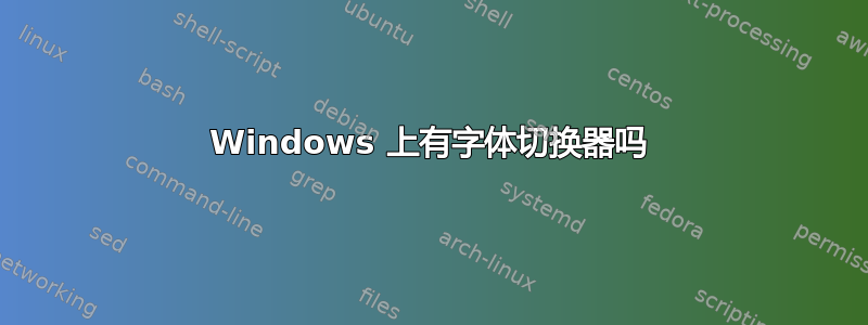 Windows 上有字体切换器吗