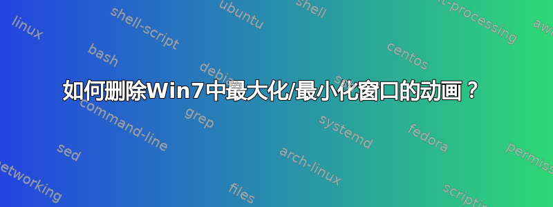 如何删除Win7中最大化/最小化窗口的动画？