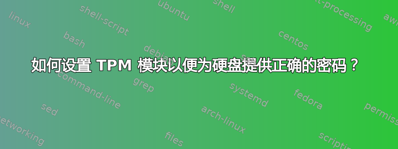 如何设置 TPM 模块以便为硬盘提供正确的密码？