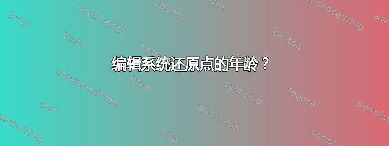 编辑系统还原点的年龄？