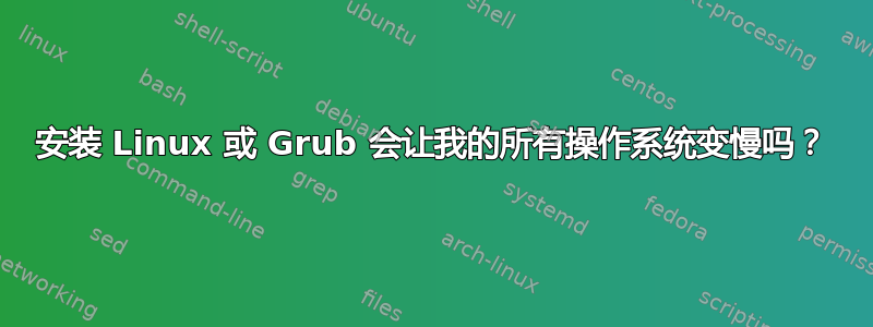 安装 Linux 或 Grub 会让我的所有操作系统变慢吗？