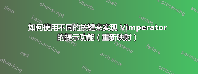 如何使用不同的按键来实现 Vimperator 的提示功能（重新映射）