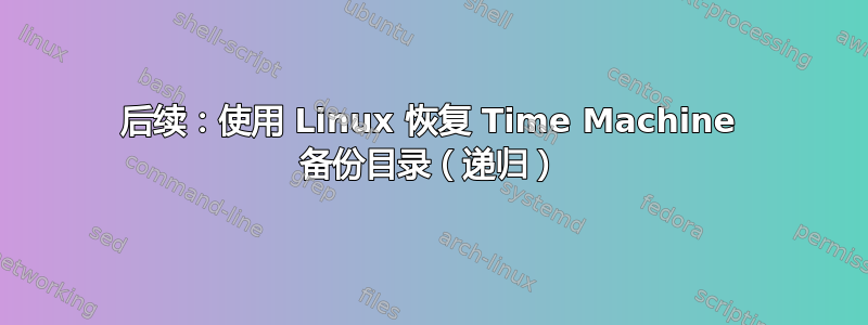 后续：使用 Linux 恢复 Time Machine 备份目录（递归）