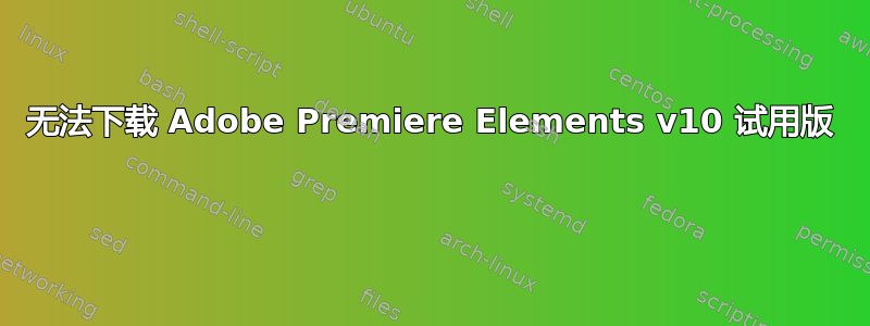 无法下载 Adob​​e Premiere Elements v10 试用版 