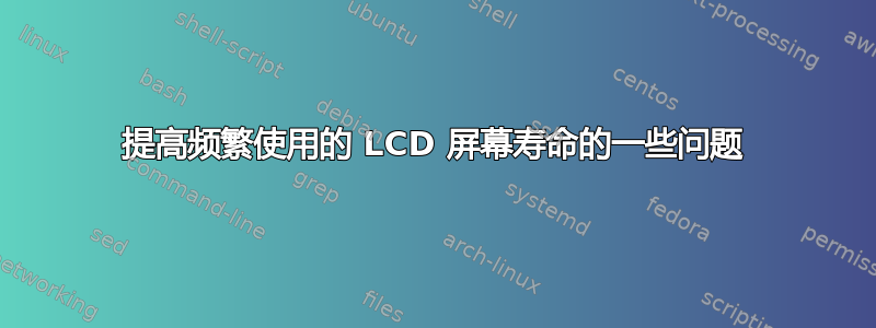 提高频繁使用的 LCD 屏幕寿命的一些问题