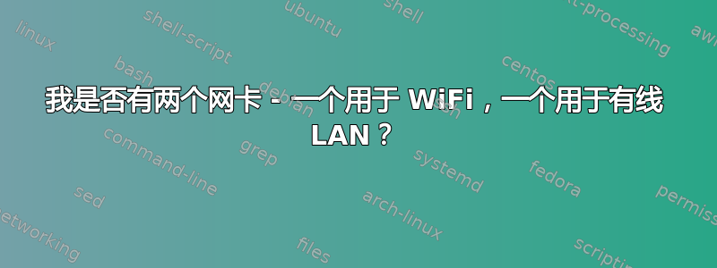 我是否有两个网卡 - 一个用于 WiFi，一个用于有线 LAN？