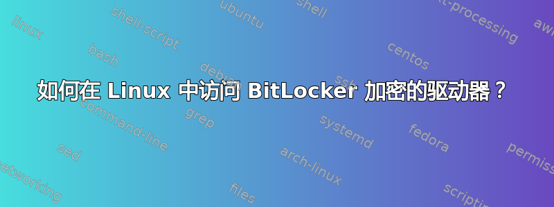 如何在 Linux 中访问 BitLocker 加密的驱动器？