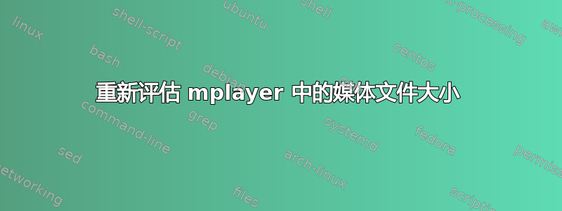 重新评估 mplayer 中的媒体文件大小