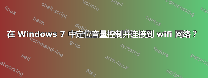 在 Windows 7 中定位音量控制并连接到 wifi 网络？