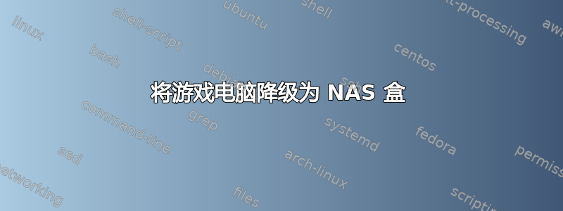 将游戏电脑降级为 NAS 盒