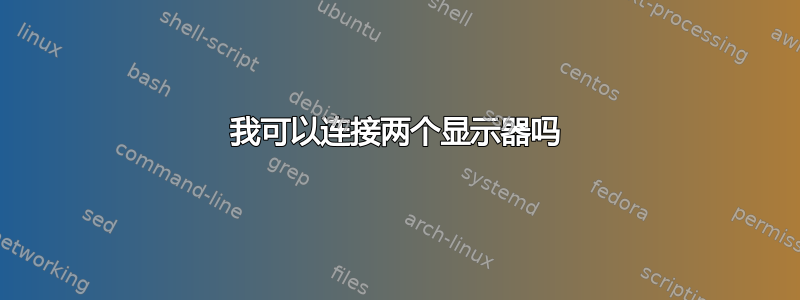 我可以连接两个显示器吗