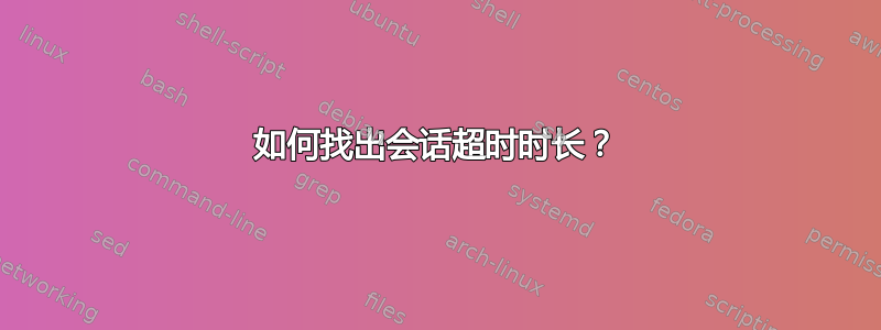 如何找出会话超时时长？