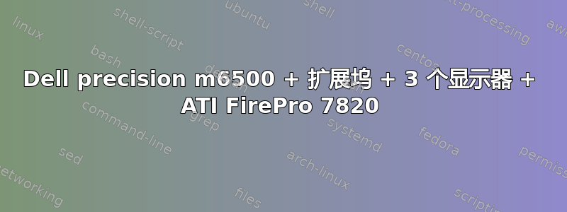 Dell precision m6500 + 扩展坞 + 3 个显示器 + ATI FirePro 7820