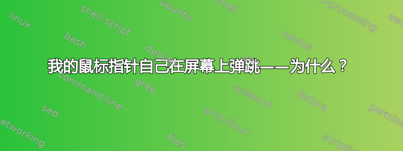 我的鼠标指针自己在屏幕上弹跳——为什么？