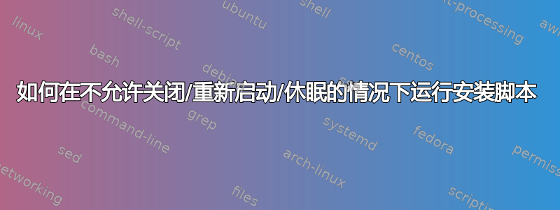 如何在不允许关闭/重新启动/休眠的情况下运行安装脚本