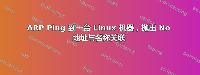 ARP Ping 到一台 Linux 机器，抛出 No 地址与名称关联