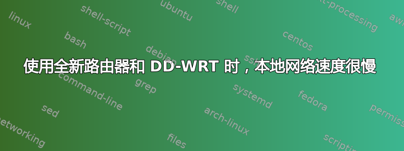 使用全新路由器和 DD-WRT 时，本地网络速度很慢