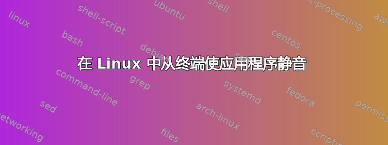 在 Linux 中从终端使应用程序静音