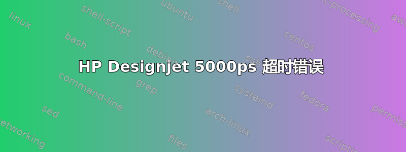 HP Designjet 5000ps 超时错误