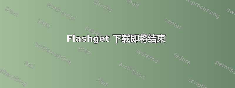 Flashget 下载即将结束