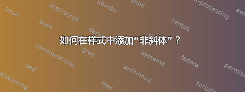 如何在样式中添加“非斜体”？