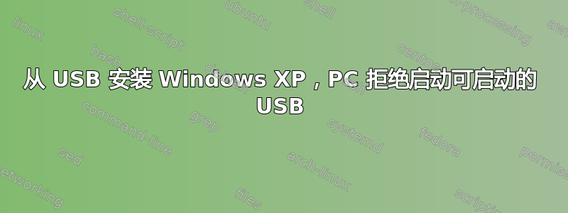 从 USB 安装 Windows XP，PC 拒绝启动可启动的 USB