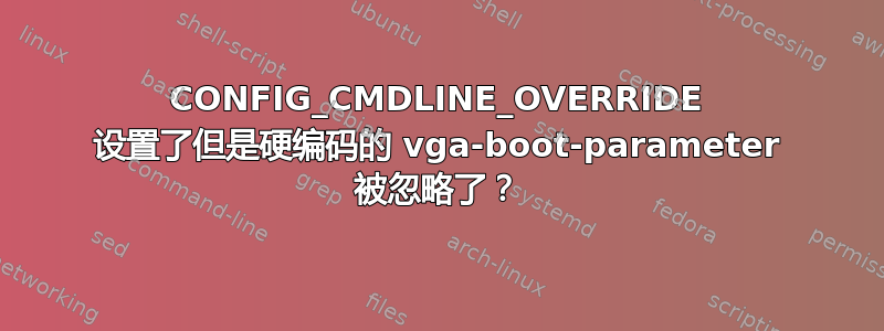 CONFIG_CMDLINE_OVERRIDE 设置了但是硬编码的 vga-boot-parameter 被忽略了？