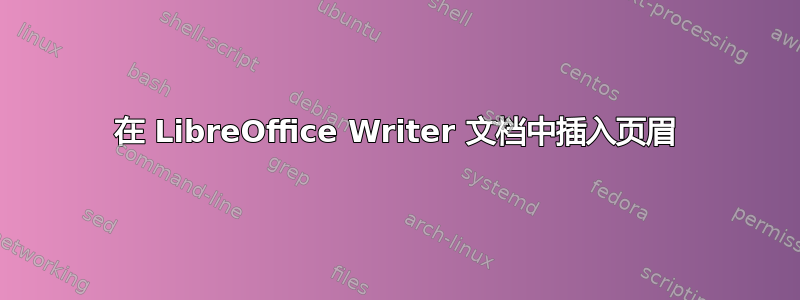 在 LibreOffice Writer 文档中插入页眉