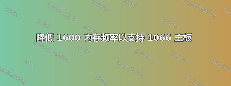 降低 1600 内存频率以支持 1066 主板