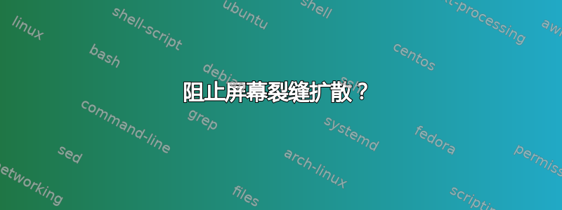 阻止屏幕裂缝扩散？