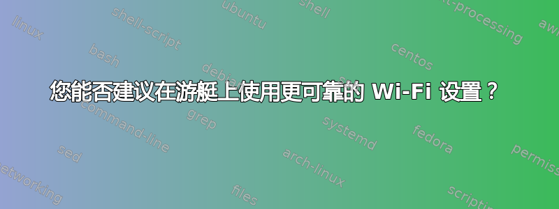 您能否建议在游艇上使用更可靠的 Wi-Fi 设置？